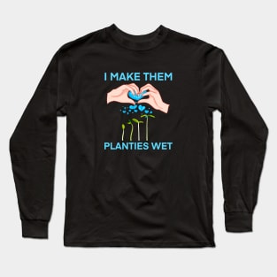 I make them planties wet Long Sleeve T-Shirt